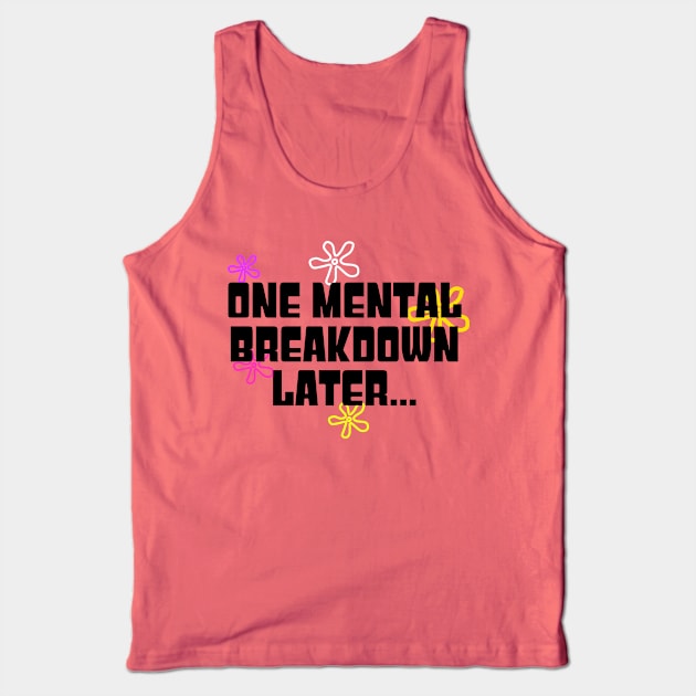 One Mental Breakdown Later... Tank Top by Traditional-pct